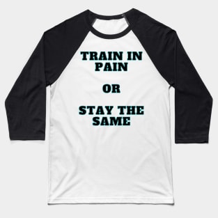Train In Pain Or Stay the Same Shirt Baseball T-Shirt